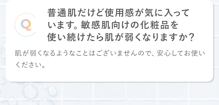 普通肌だけど使用感が気に入っています。敏感肌向けの化粧品を使い続けたら肌が弱くなりますか？