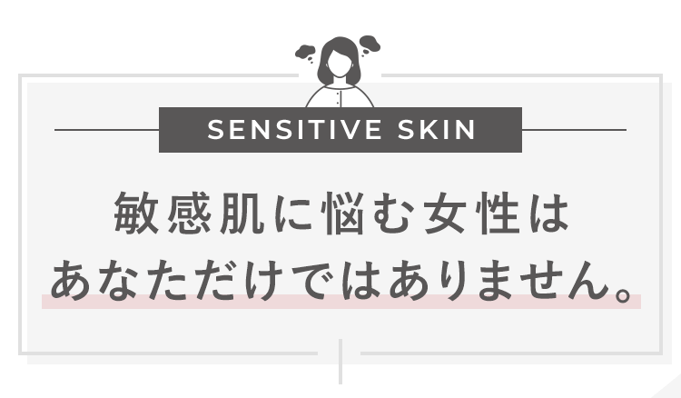 敏感肌に悩む女性はあなただけではありません